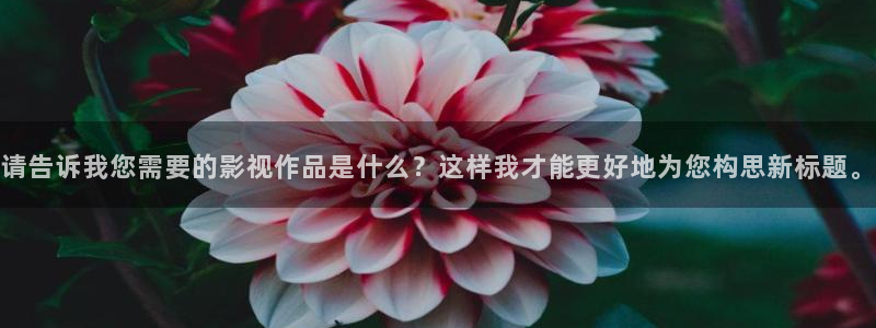 星辰影院看：请告诉我您需要的影视作品是什么？这样我才能更好地为您构思新标题。